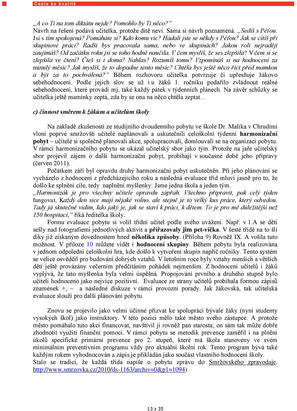 V čem myslíš, že ses zlepšila? V čem si se zlepšila ve čtení? Čteš si i doma? Nahlas? Rozumíš tomu? Vzpomínáš si na hodnocení za minulý měsíc? Jak myslíš, že to dopadne tento měsíc?