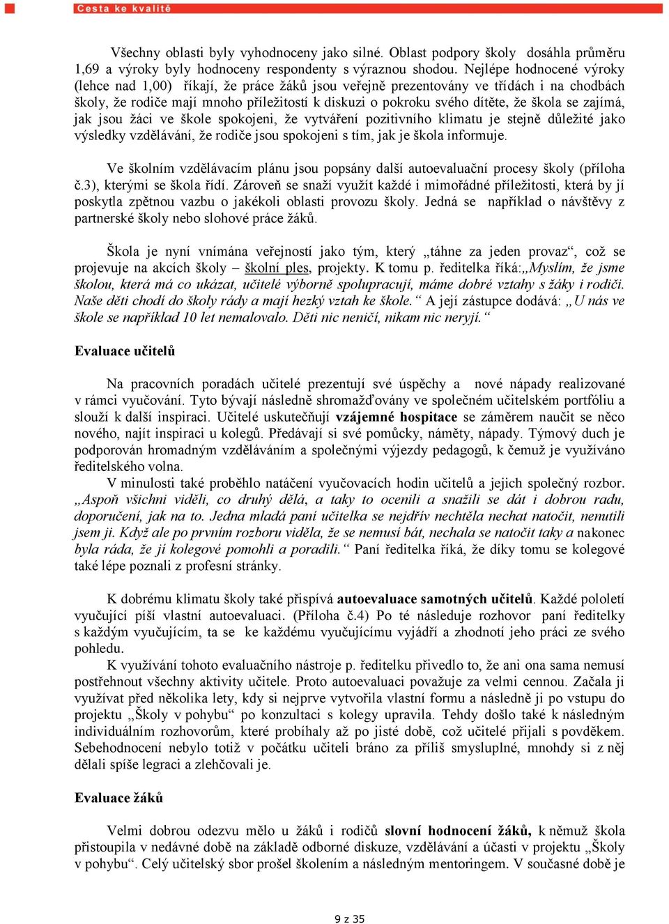 se zajímá, jak jsou žáci ve škole spokojeni, že vytváření pozitivního klimatu je stejně důležité jako výsledky vzdělávání, že rodiče jsou spokojeni s tím, jak je škola informuje.