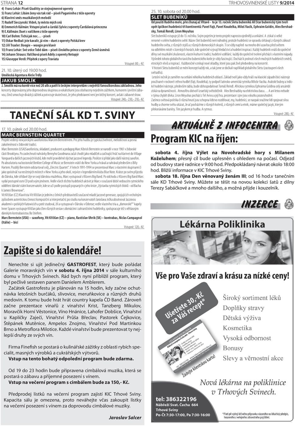 Kállmán: Duet s valčíkem z téže operety 10) Carl Bohm: Tichá jak noc - píseň 11) Oskar Nedbal: jste kavalír, já vím duet z operety Polská krev 12) Jiří Traxler: Boogie woogie pro klavír 13) Franz