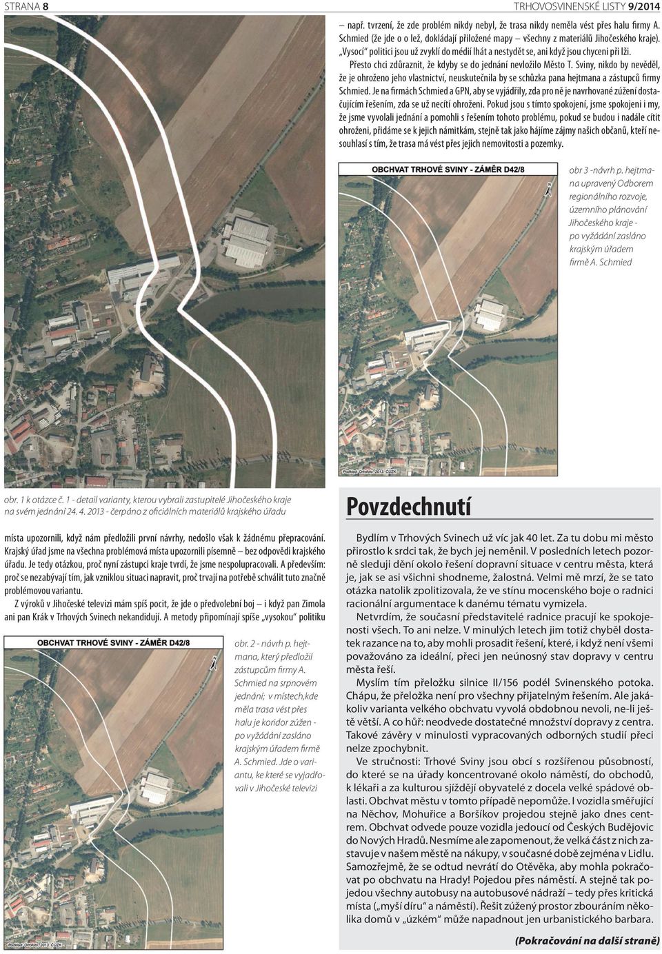 Přesto chci zdůraznit, že kdyby se do jednání nevložilo Město T. Sviny, nikdo by nevěděl, že je ohroženo jeho vlastnictví, neuskutečnila by se schůzka pana hejtmana a zástupců firmy Schmied.