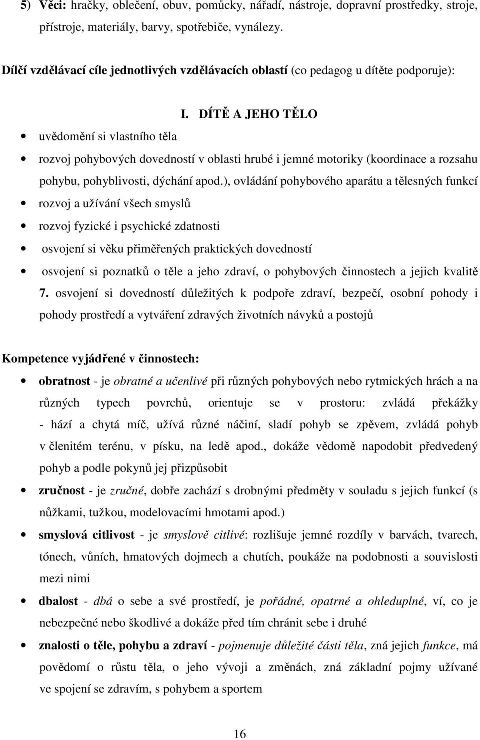 DÍTĚ A JEHO TĚLO uvědomění si vlastního těla rozvoj pohybových dovedností v oblasti hrubé i jemné motoriky (koordinace a rozsahu pohybu, pohyblivosti, dýchání apod.