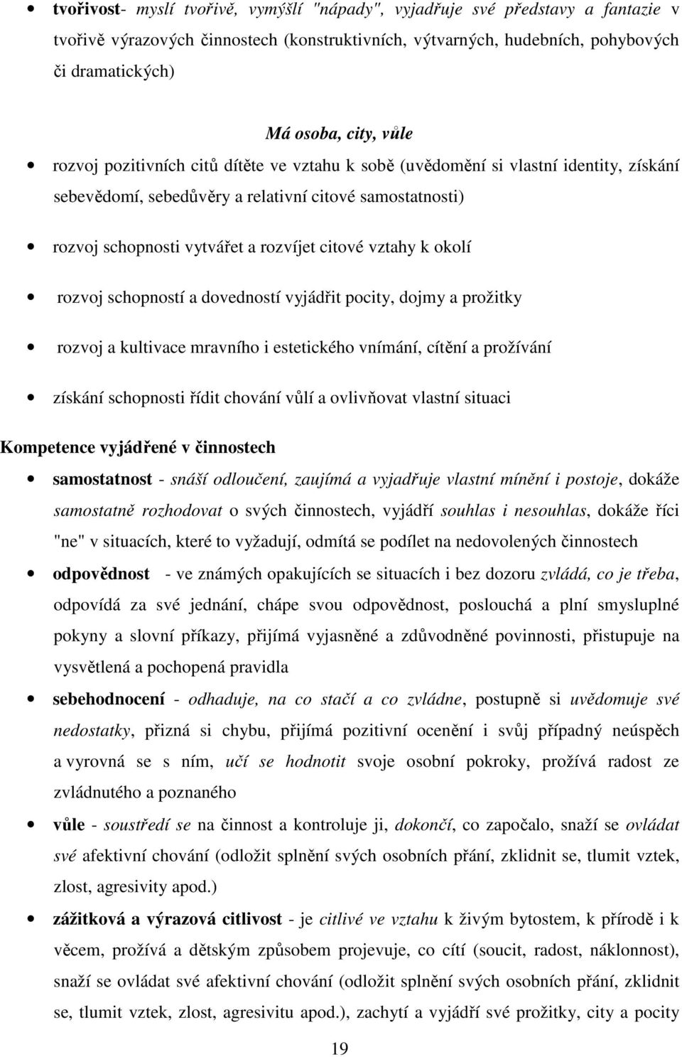 vztahy k okolí rozvoj schopností a dovedností vyjádřit pocity, dojmy a prožitky rozvoj a kultivace mravního i estetického vnímání, cítění a prožívání získání schopnosti řídit chování vůlí a