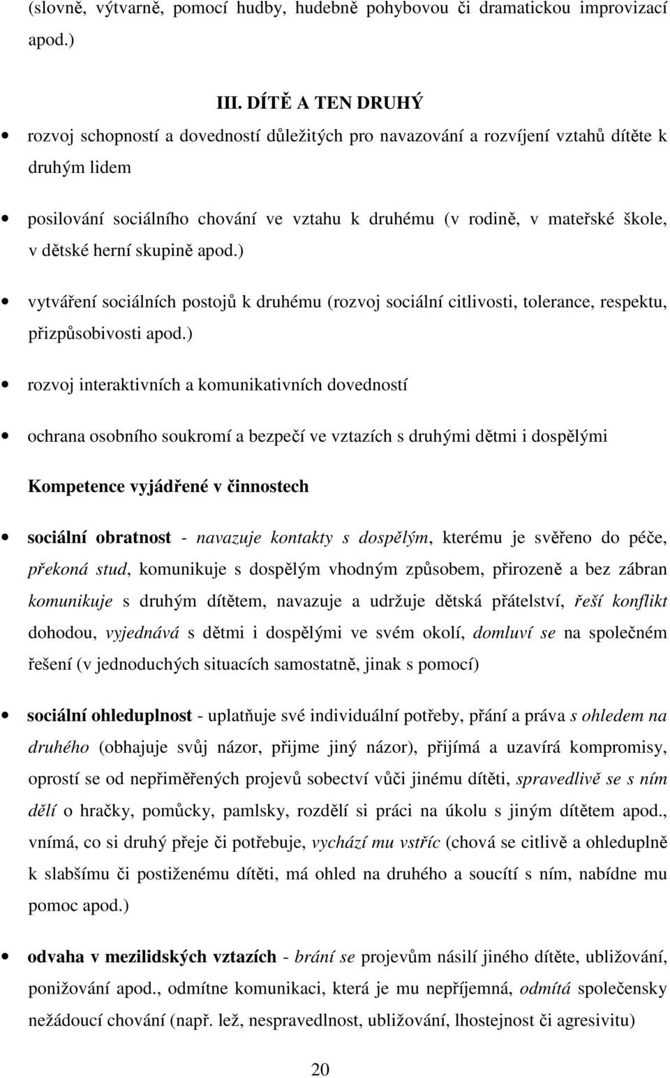 dětské herní skupině apod.) vytváření sociálních postojů k druhému (rozvoj sociální citlivosti, tolerance, respektu, přizpůsobivosti apod.