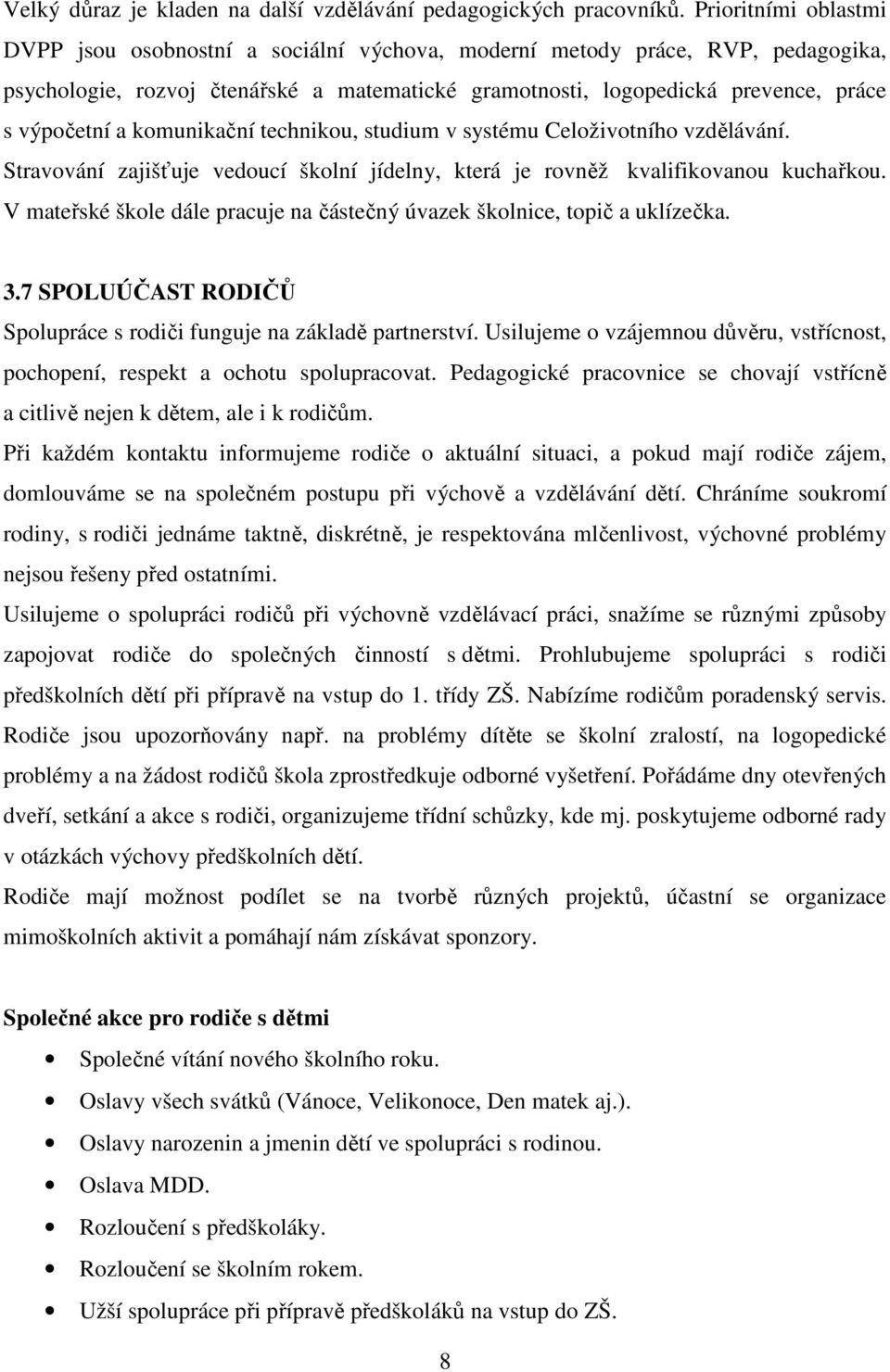 komunikační technikou, studium v systému Celoživotního vzdělávání. Stravování zajišťuje vedoucí školní jídelny, která je rovněž kvalifikovanou kuchařkou.