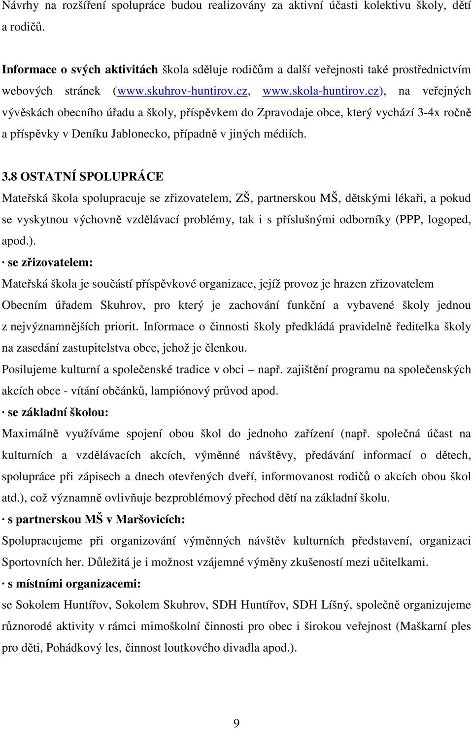 cz), na veřejných vývěskách obecního úřadu a školy, příspěvkem do Zpravodaje obce, který vychází 3-