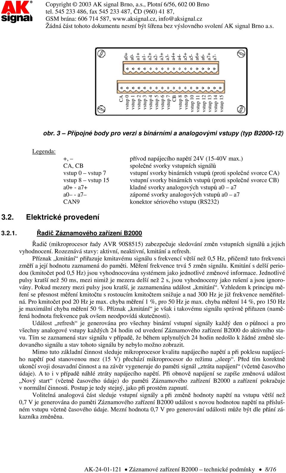 ) CA, CB společné svorky vstupních signálů vstup 0 vstup 7 vstupní svorky binárních vstupů (proti společné svorce CA) vstup 8 vstup 15 vstupní svorky binárních vstupů (proti společné svorce CB) a0+ -