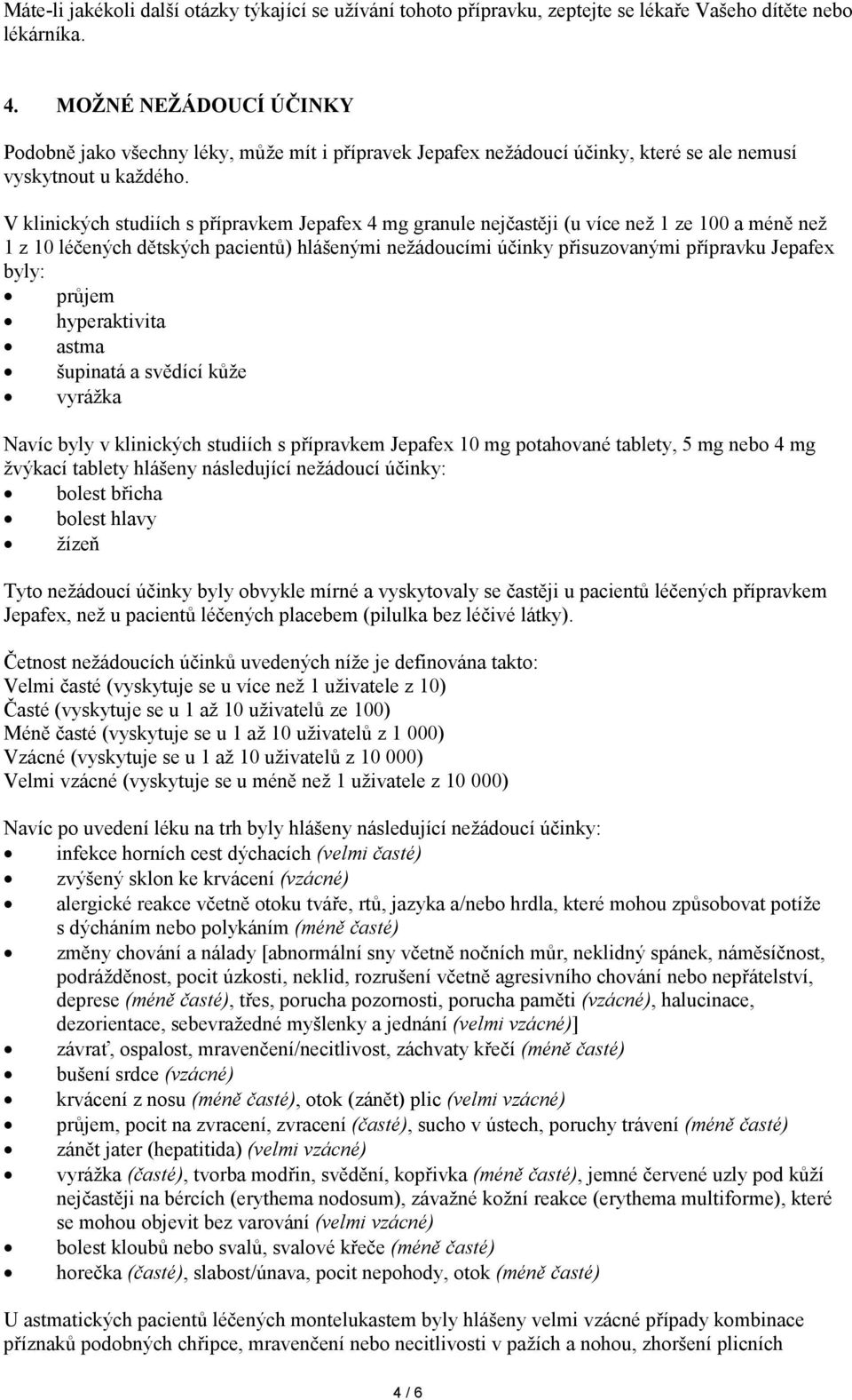 V klinických studiích s přípravkem Jepafex 4 mg granule nejčastěji (u více než 1 ze 100 a méně než 1 z 10 léčených dětských pacientů) hlášenými nežádoucími účinky přisuzovanými přípravku Jepafex