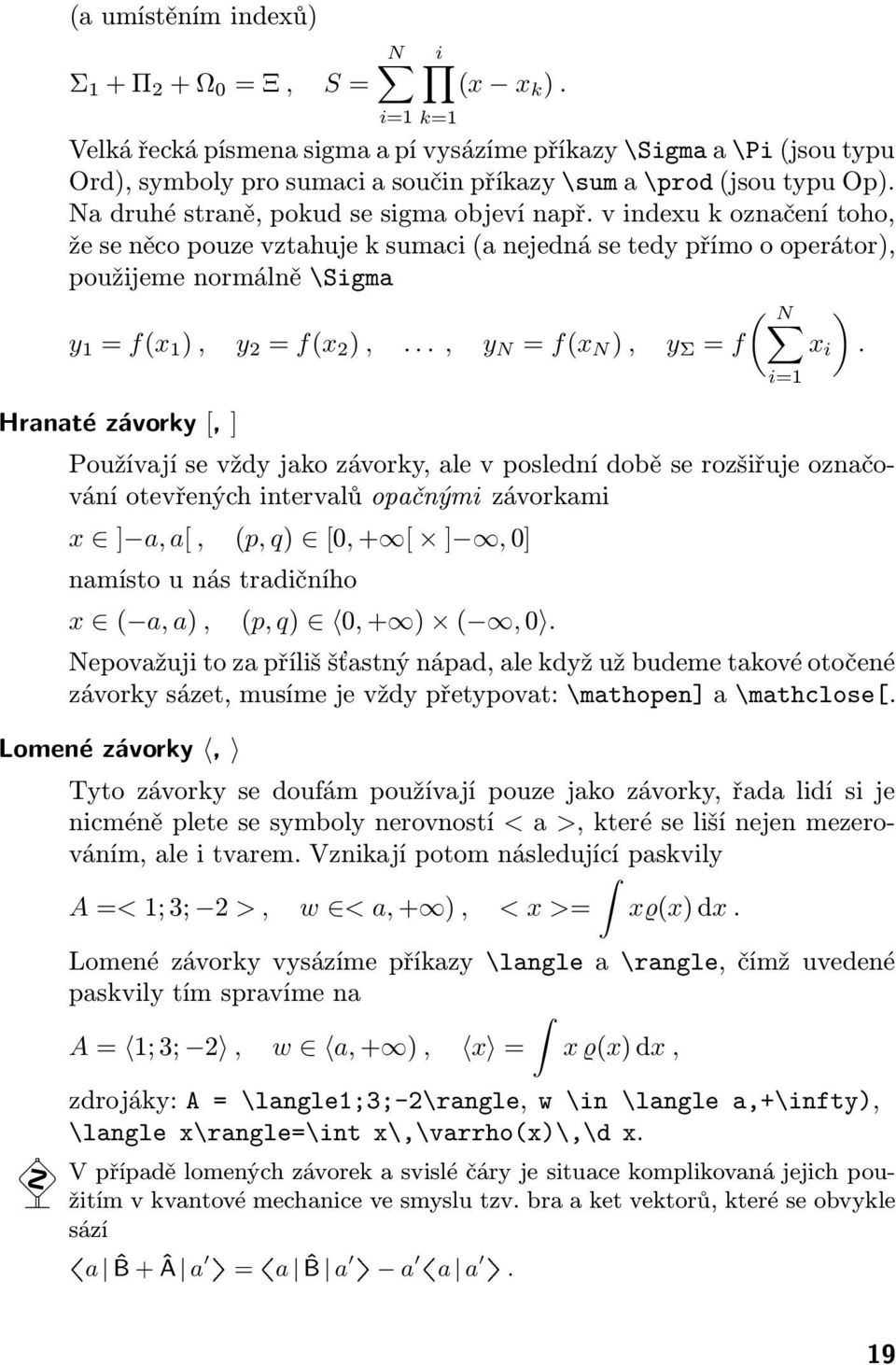 v indexu k označení toho, že se něco pouze vztahuje k sumaci (a nejedná se tedy přímo o operátor), použijeme normálně \Sigma ( N ) y 1 = f(x 1 ), y 2 = f(x 2 ),..., y N = f(x N ), y Σ = f x i.