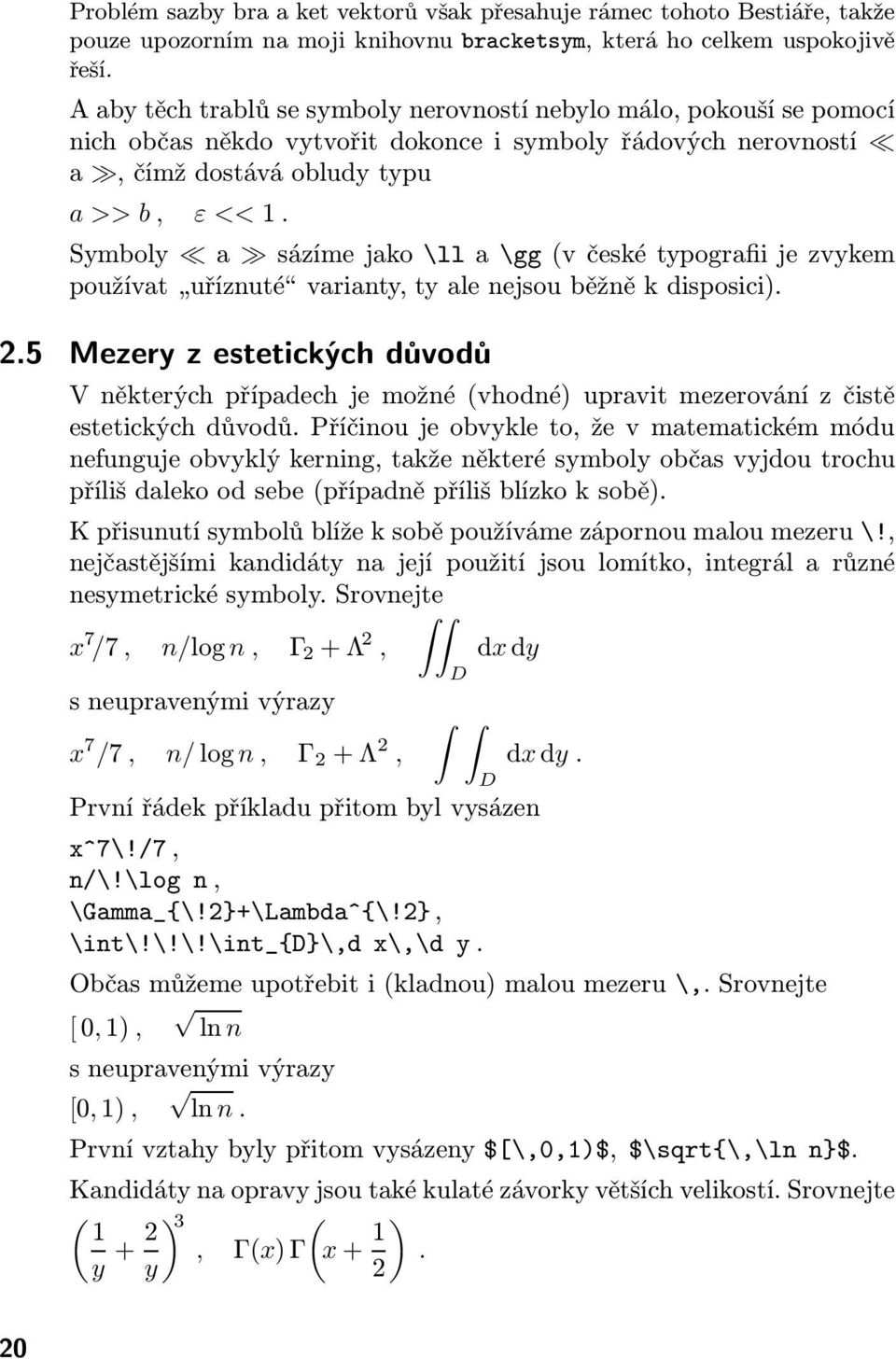 Symboly a sázíme jako \ll a \gg (v české typografii je zvykem používat uříznuté varianty, ty ale nejsou běžně k disposici). 2.