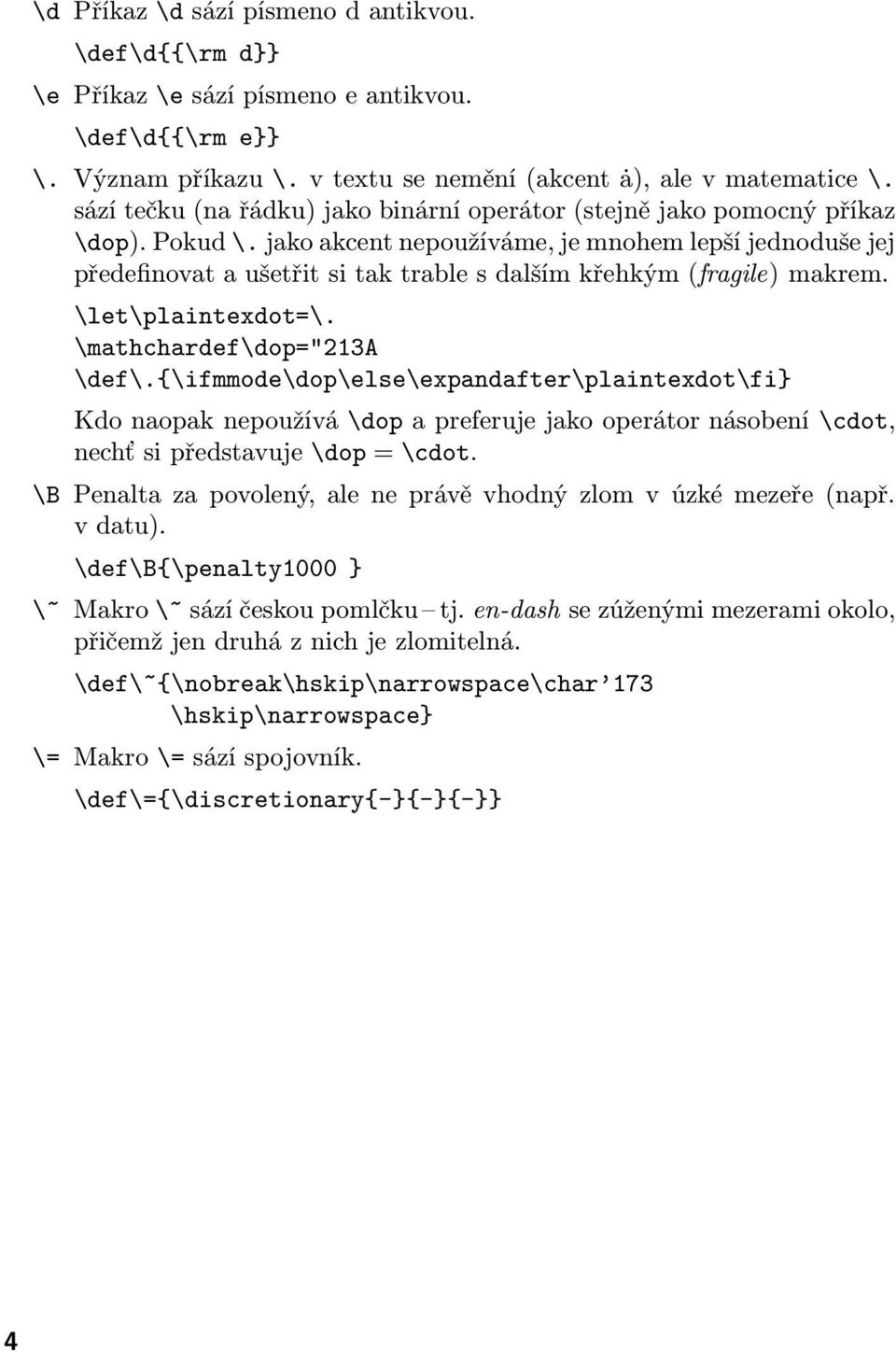 jako akcent nepoužíváme, je mnohem lepší jednoduše jej předefinovat a ušetřit si tak trable s dalším křehkým (fragile) makrem. \let\plaintexdot=\. \mathchardef\dop="213a \def\.