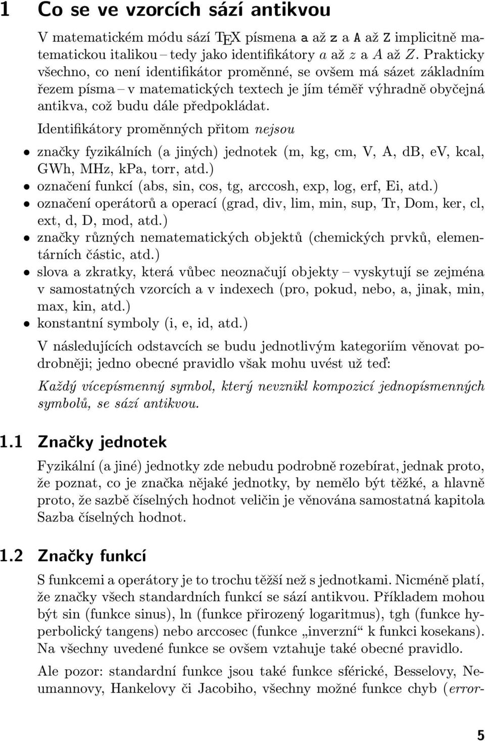 Identifikátory proměnných přitom nejsou značky fyzikálních (a jiných) jednotek (m, kg, cm, V, A, db, ev, kcal, GWh, MHz, kpa, torr, atd.