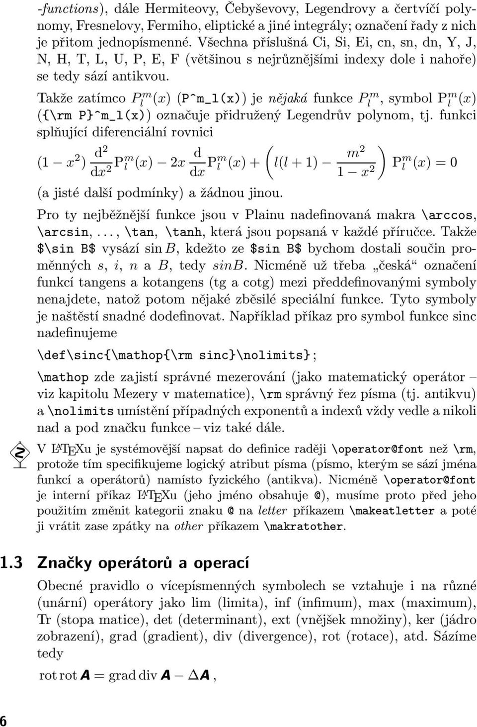 Takže zatímco Pl m (x) (P^m_l(x)) je nějaká funkce Pl m, symbol P m l (x) ({\rm P}^m_l(x)) označuje přidružený Legendrův polynom, tj.