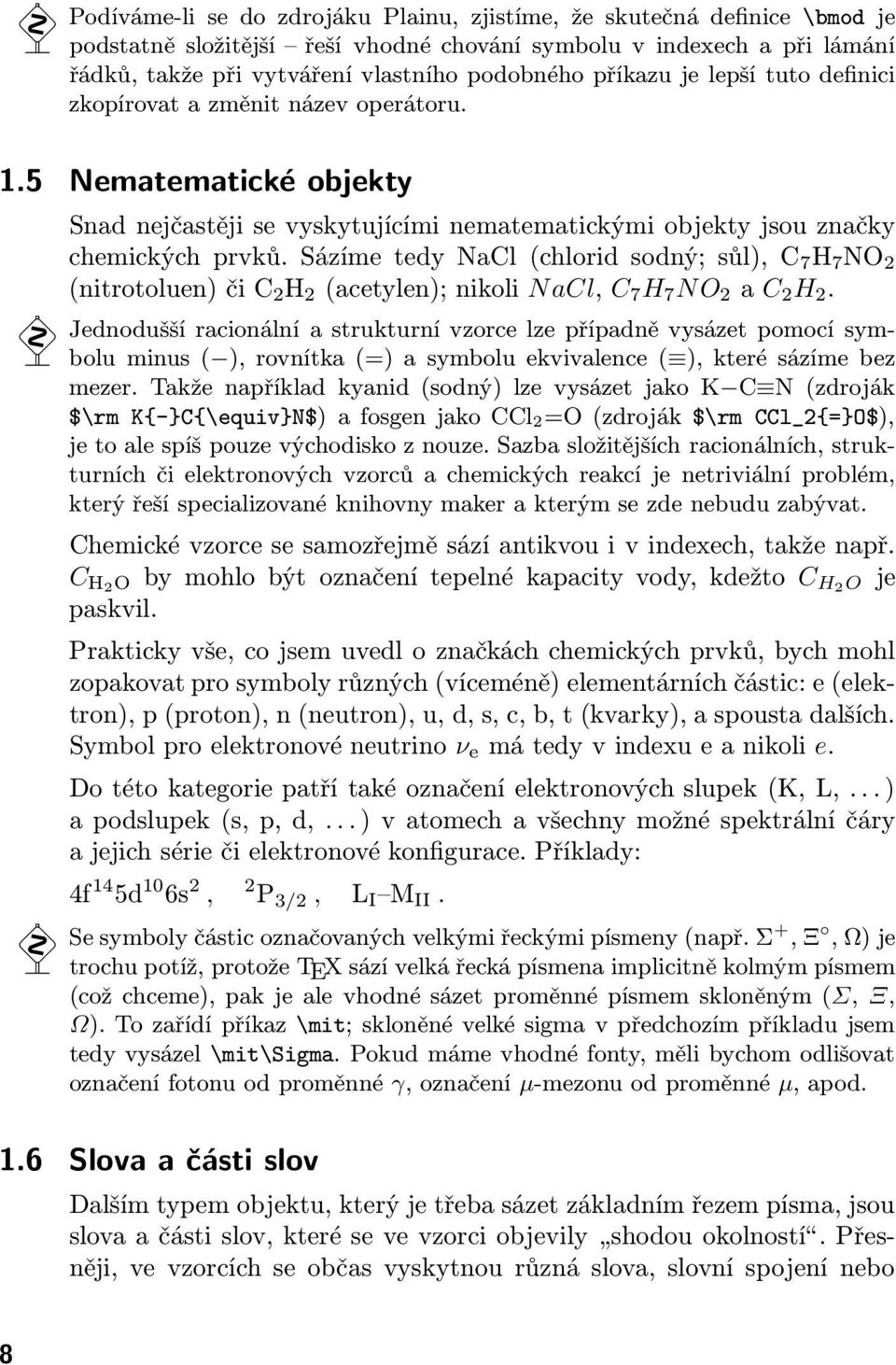 Sázíme tedy NaCl (chlorid sodný; sůl), C 7 H 7 NO 2 (nitrotoluen) či C 2 H 2 (acetylen); nikoli NaCl, C 7 H 7 NO 2 a C 2 H 2.