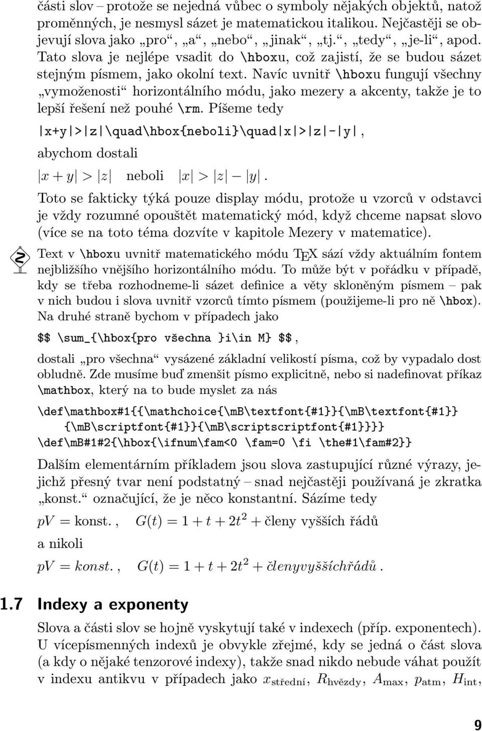 Navíc uvnitř \hboxu fungují všechny vymoženosti horizontálního módu, jako mezery a akcenty, takže je to lepší řešení než pouhé \rm.