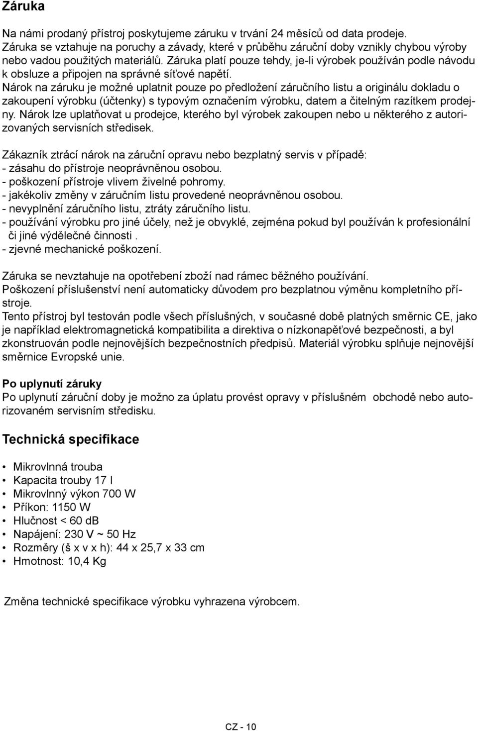 Záruka platí pouze tehdy, je-li výrobek používán podle návodu k obsluze a připojen na správné síťové napětí.