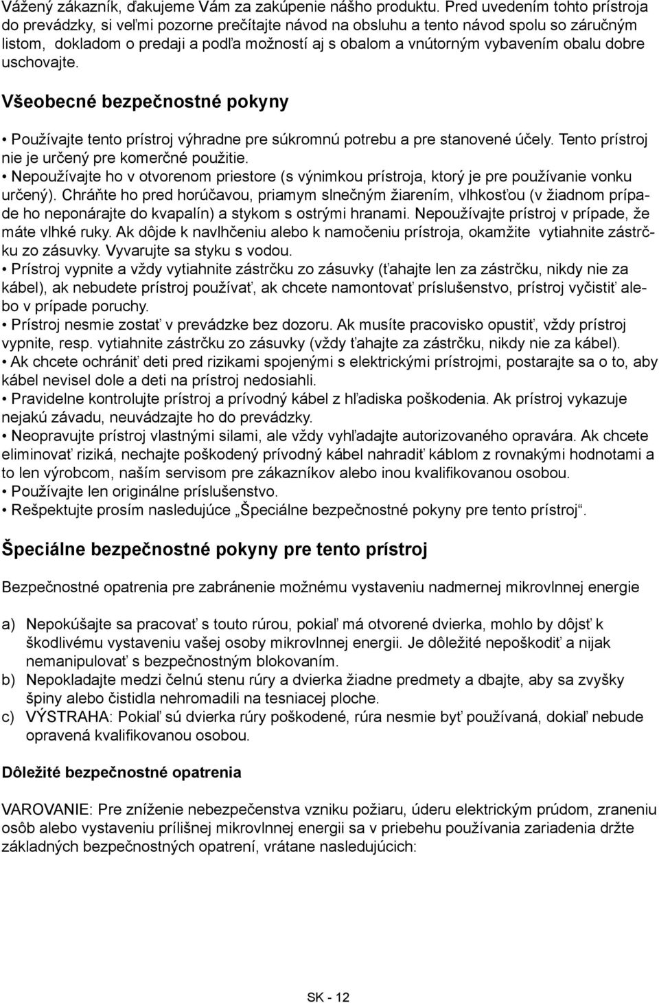 obalu dobre uschovajte. Všeobecné bezpečnostné pokyny Používajte tento prístroj výhradne pre súkromnú potrebu a pre stanovené účely. Tento prístroj nie je určený pre komerčné použitie.