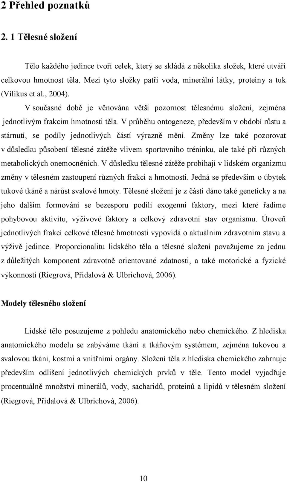 V průběhu ontogeneze, především v období růstu a stárnutí, se podíly jednotlivých částí výrazně mění.