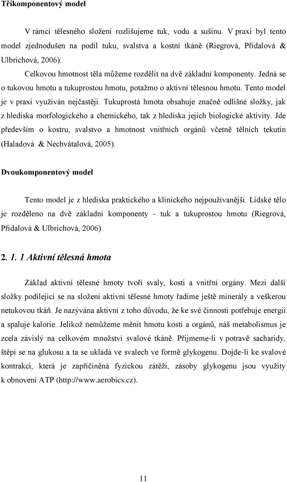 Tukuprostá hmota obsahuje značně odlišné složky, jak z hlediska morfologického a chemického, tak z hlediska jejich biologické aktivity.