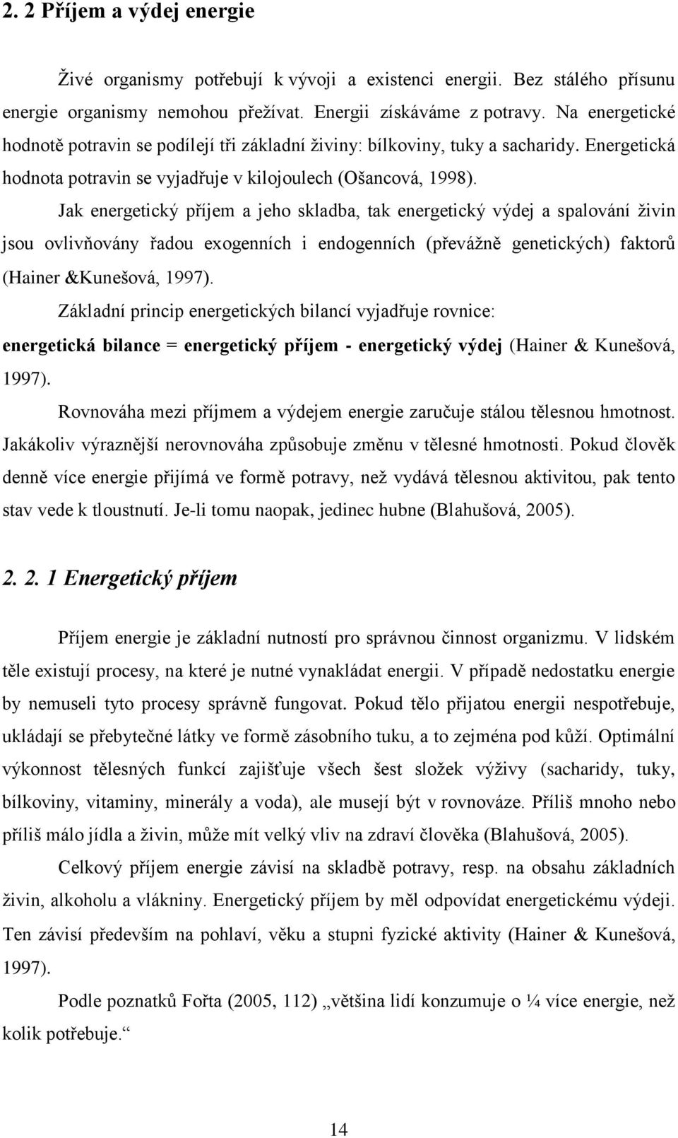 Jak energetický příjem a jeho skladba, tak energetický výdej a spalování živin jsou ovlivňovány řadou exogenních i endogenních (převážně genetických) faktorů (Hainer Kunešová, 1997).