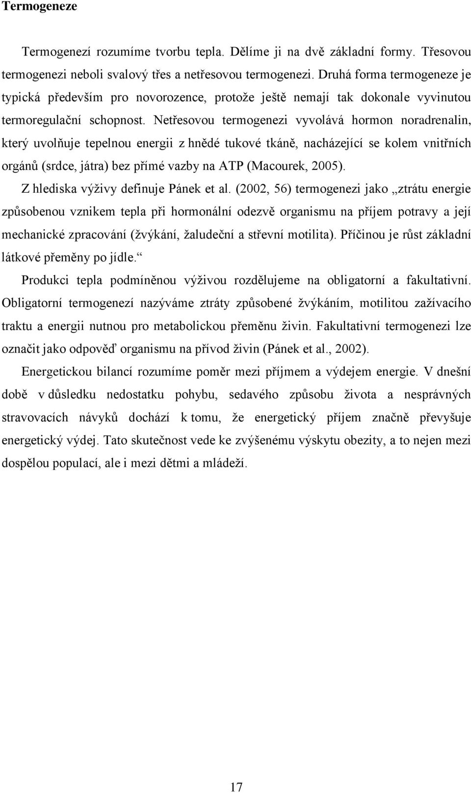 Netřesovou termogenezi vyvolává hormon noradrenalin, který uvolňuje tepelnou energii z hnědé tukové tkáně, nacházející se kolem vnitřních orgánů (srdce, játra) bez přímé vazby na ATP (Macourek, 2005).