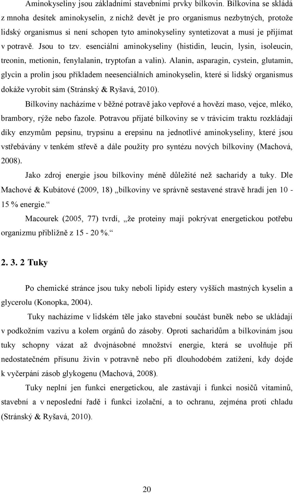 Jsou to tzv. esenciální aminokyseliny (histidin, leucin, lysin, isoleucin, treonin, metionin, fenylalanin, tryptofan a valin).