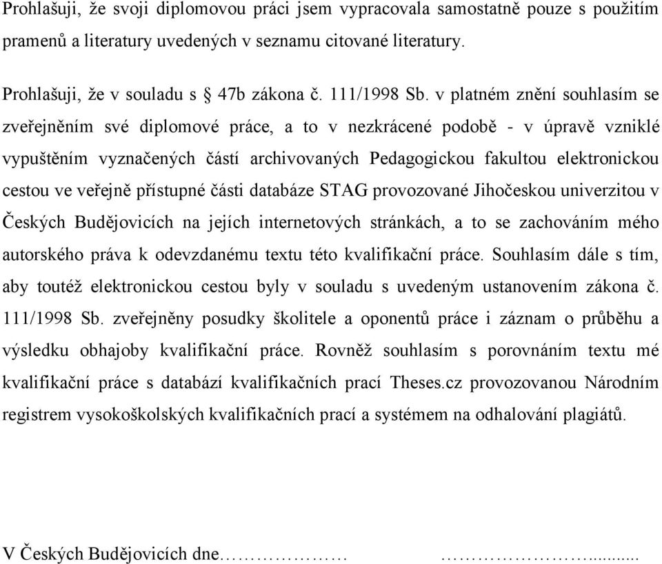 veřejně přístupné části databáze STAG provozované Jihočeskou univerzitou v Českých Budějovicích na jejích internetových stránkách, a to se zachováním mého autorského práva k odevzdanému textu této