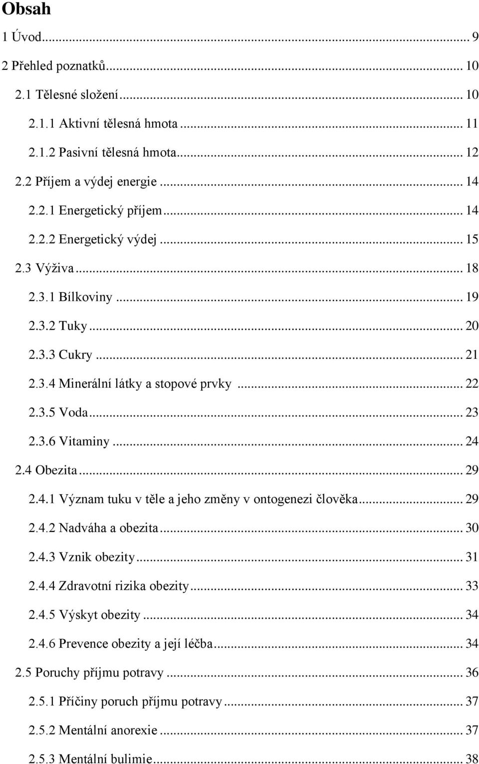 4 Obezita... 29 2.4.1 Význam tuku v těle a jeho změny v ontogenezi člověka... 29 2.4.2 Nadváha a obezita... 30 2.4.3 Vznik obezity... 31 2.4.4 Zdravotní rizika obezity... 33 2.4.5 Výskyt obezity.