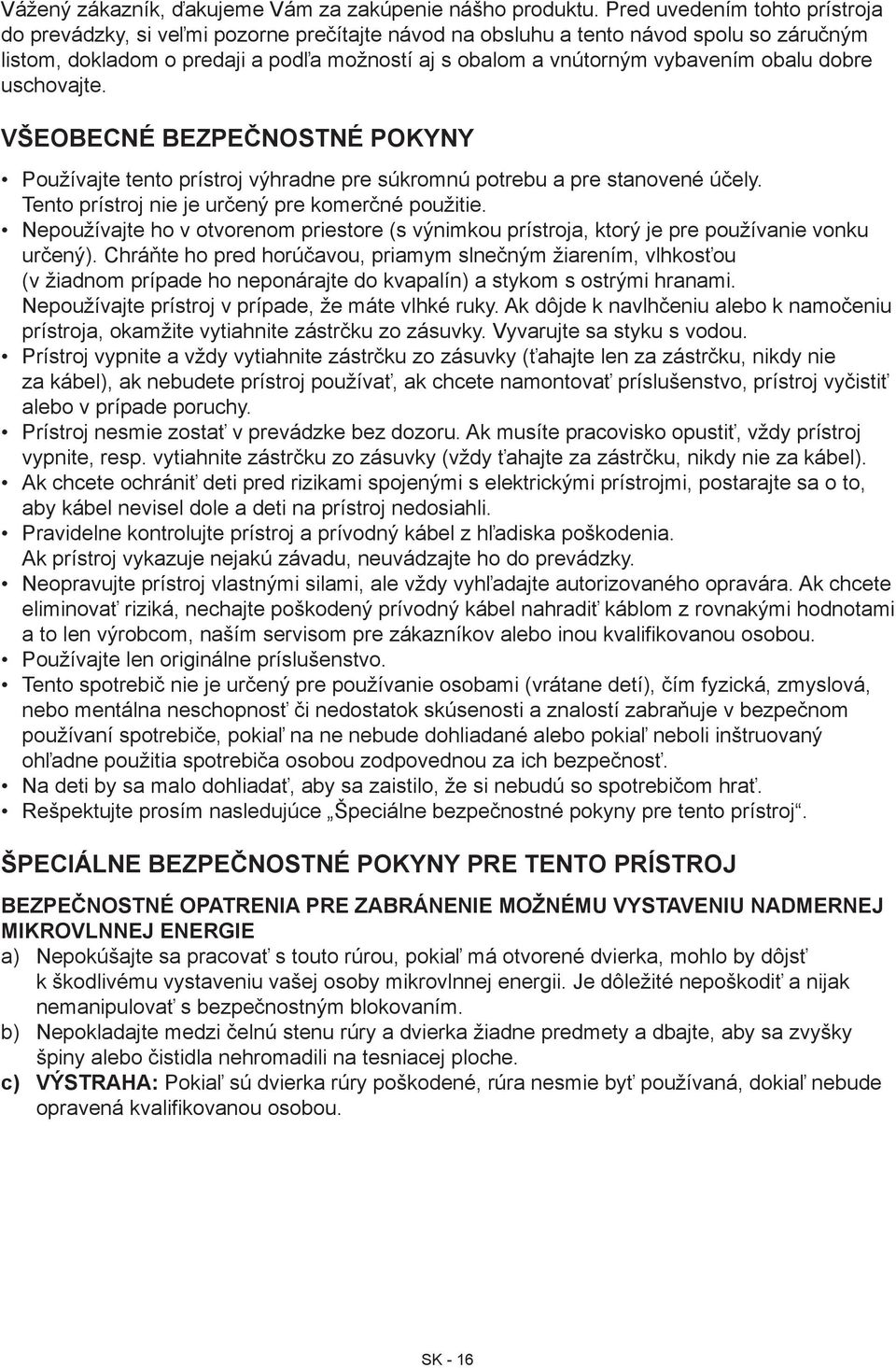 obalu dobre uschovajte. Všeobecné bezpečnostné pokyny Používajte tento prístroj výhradne pre súkromnú potrebu a pre stanovené účely. Tento prístroj nie je určený pre komerčné použitie.