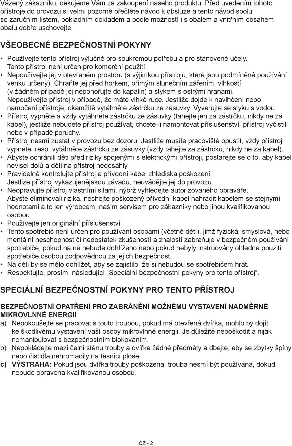 dobře uschovejte. Všeobecné bezpečnostní pokyny Používejte tento přístroj výlučně pro soukromou potřebu a pro stanovené účely. Tento přístroj není určen pro komerční použití.