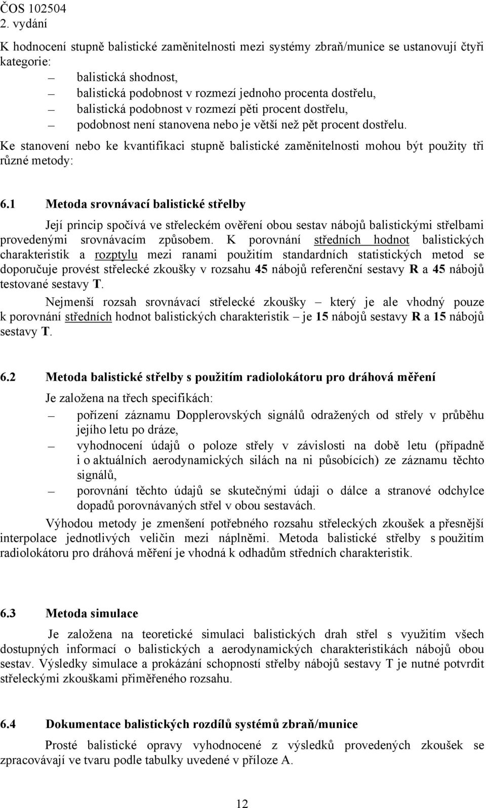 Ke stanovení nebo ke kvantifikaci stupně balistické zaměnitelnosti mohou být použity tři různé metody: 6.