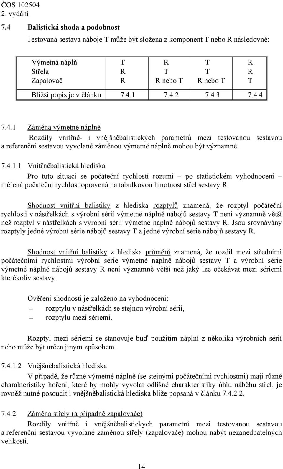 7.4.1.1 Vnitřněbalistická hlediska Pro tuto situaci se počáteční rychlostí rozumí po statistickém vyhodnocení měřená počáteční rychlost opravená na tabulkovou hmotnost střel sestavy R.