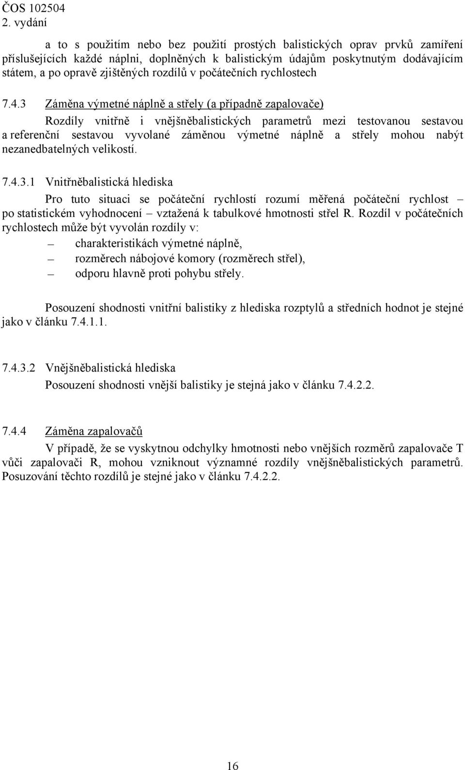 3 Záměna výmetné náplně a střely (a případně zapalovače) Rozdíly vnitřně i vnějšněbalistických parametrů mezi testovanou sestavou a referenční sestavou vyvolané záměnou výmetné náplně a střely mohou