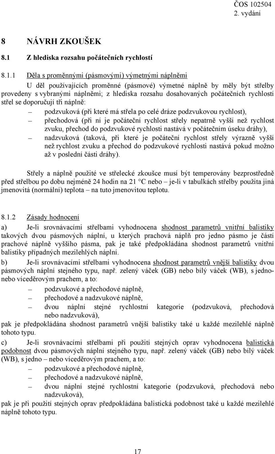 1 Děla s proměnnými (pásmovými) výmetnými náplněmi U děl používajících proměnné (pásmové) výmetné náplně by měly být střelby provedeny s vybranými náplněmi; z hlediska rozsahu dosahovaných