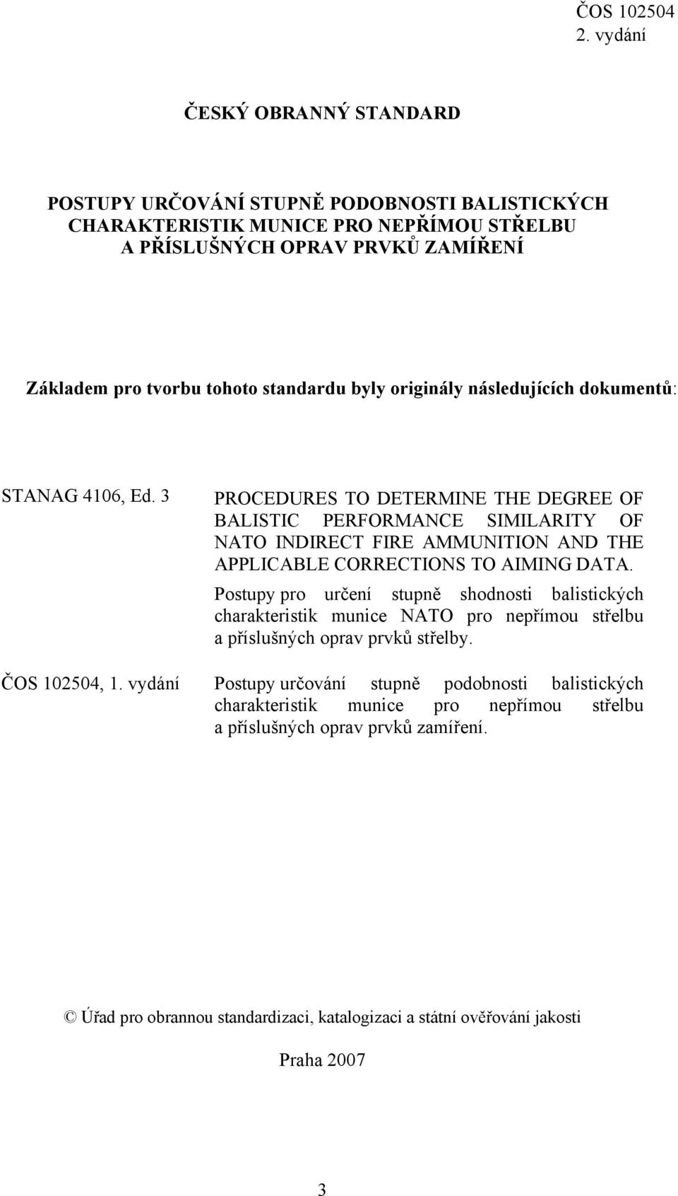 3 PROCEDURES TO DETERMINE THE DEGREE OF BALISTIC PERFORMANCE SIMILARITY OF NATO INDIRECT FIRE AMMUNITION AND THE APPLICABLE CORRECTIONS TO AIMING DATA.