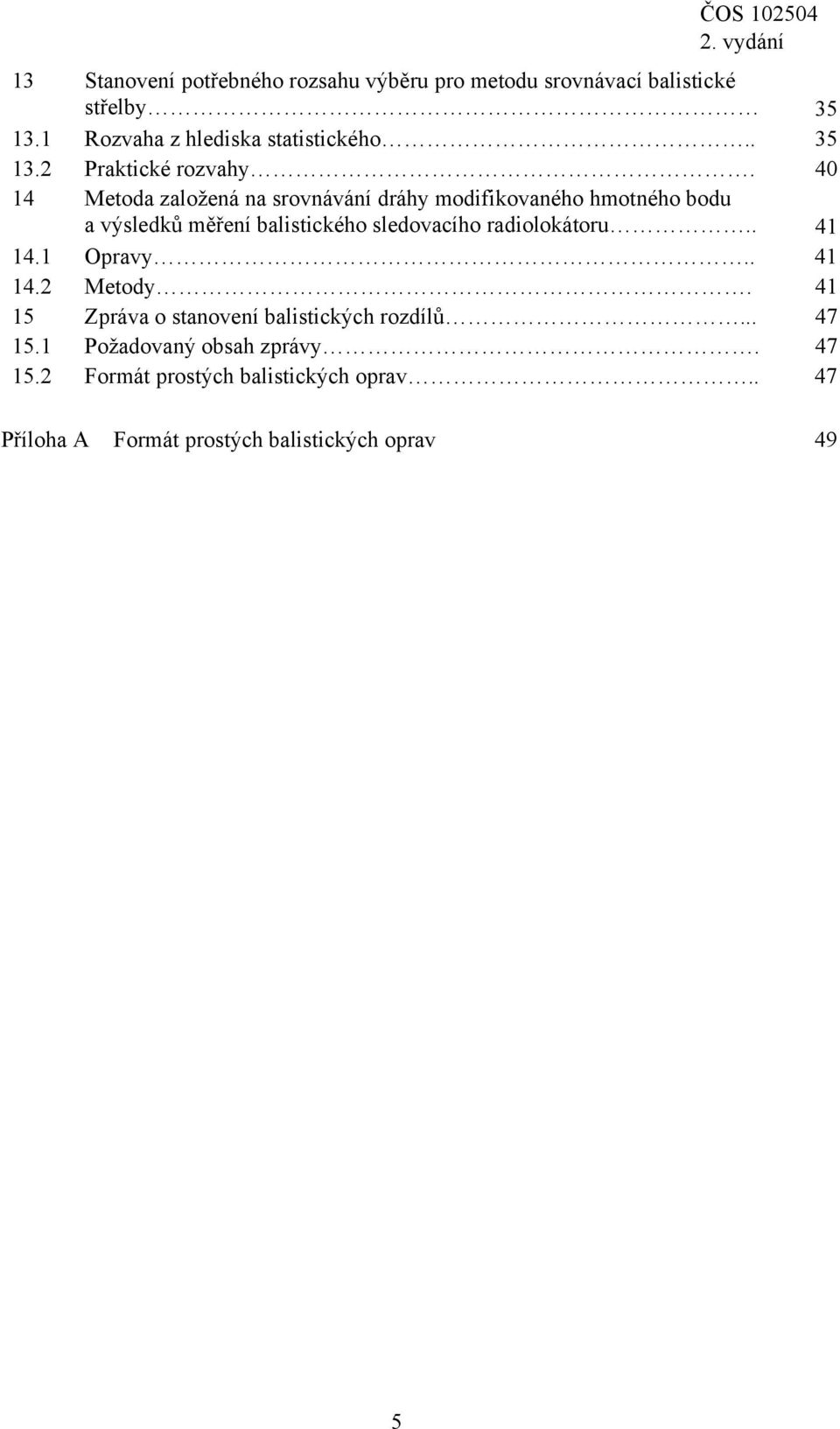 40 14 Metoda založená na srovnávání dráhy modifikovaného hmotného bodu a výsledků měření balistického sledovacího