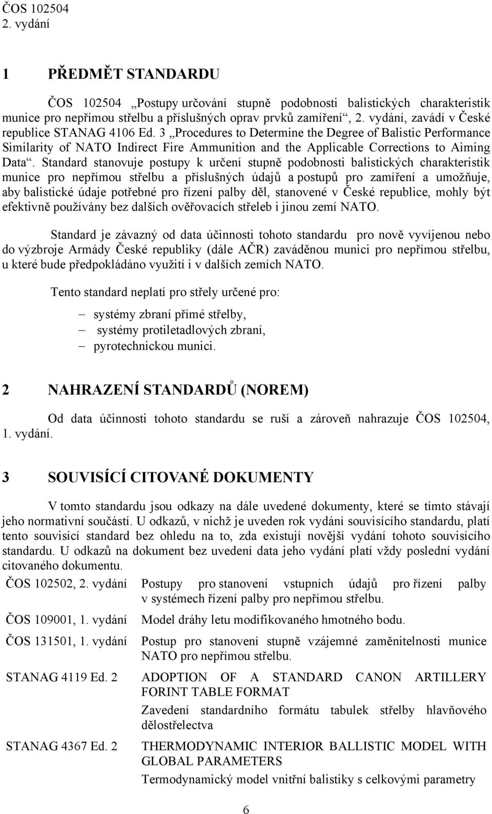 Standard stanovuje postupy k určení stupně podobnosti balistických charakteristik munice pro nepřímou střelbu a příslušných údajů a postupů pro zamíření a umožňuje, aby balistické údaje potřebné pro