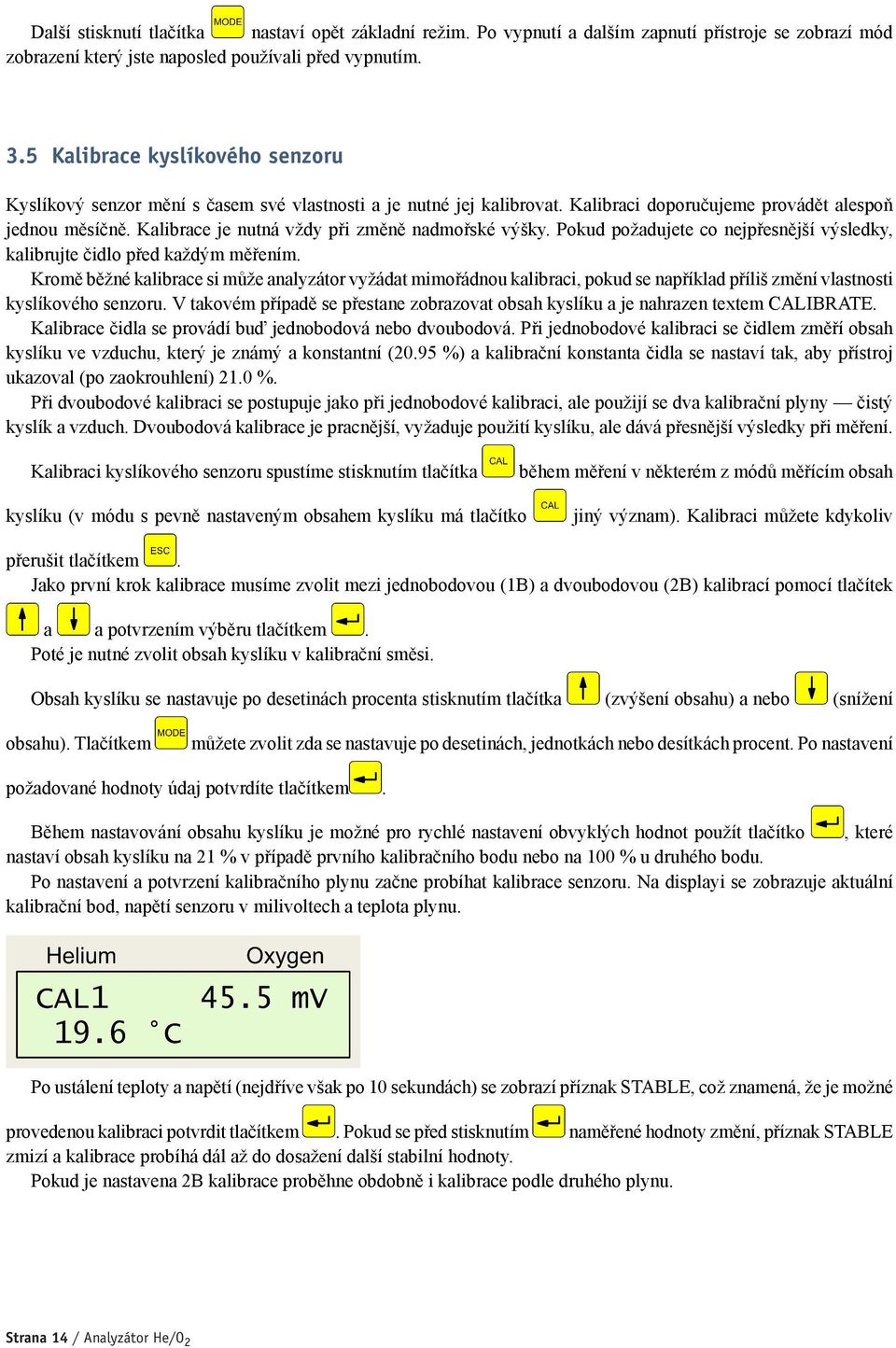 Kalibrace je nutná vždy při změně nadmořské výšky. Pokud požadujete co nejpřesnější výsledky, kalibrujte čidlo před každým měřením.