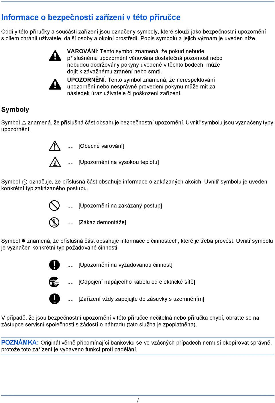 Symboly VAROVÁNÍ: Tento symbol znamená, že pokud nebude příslušnému upozornění věnována dostatečná pozornost nebo nebudou dodržovány pokyny uvedené v těchto bodech, může dojít k závažnému zranění