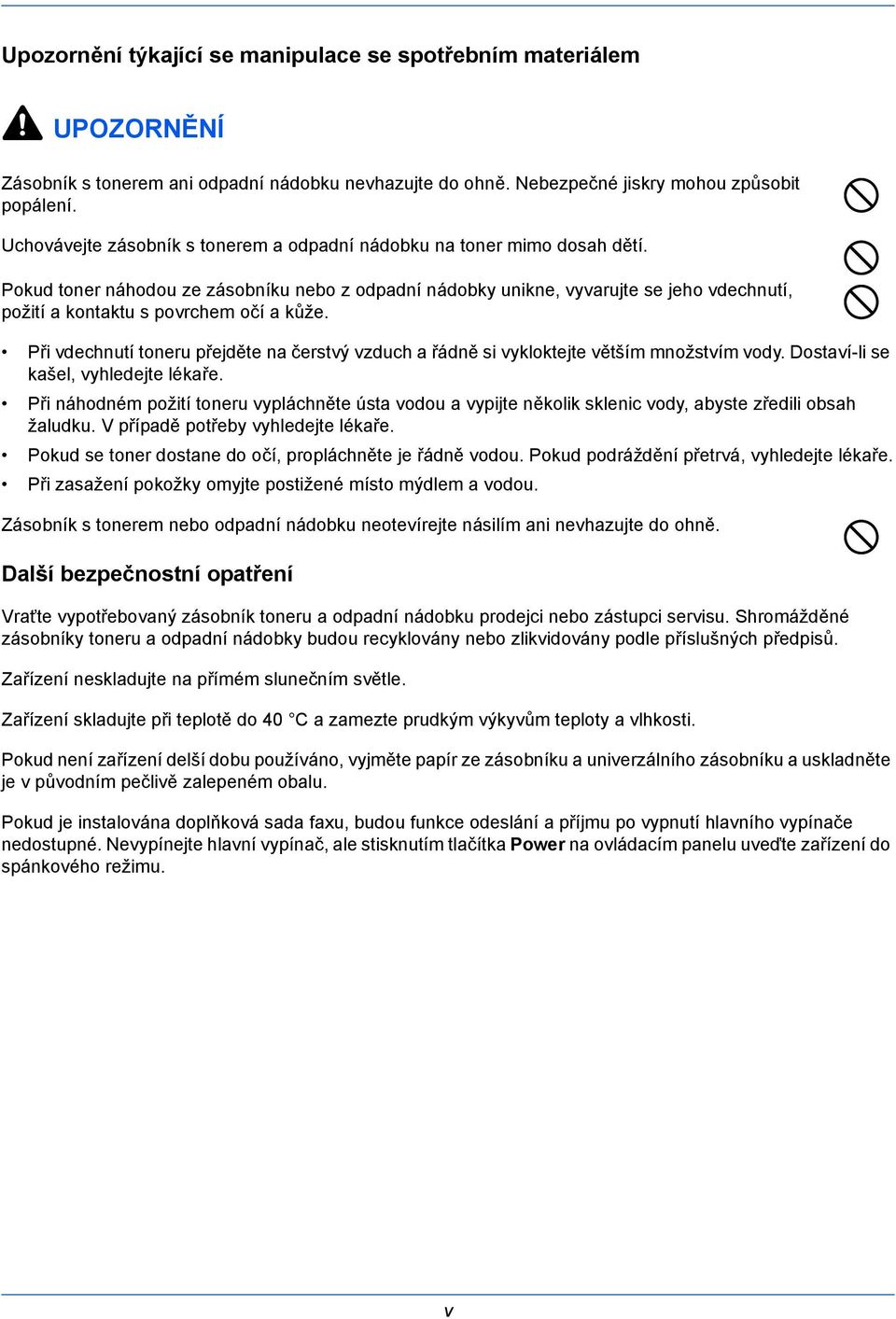 Pokud toner náhodou ze zásobníku nebo z odpadní nádobky unikne, vyvarujte se jeho vdechnutí, požití a kontaktu s povrchem očí a kůže.