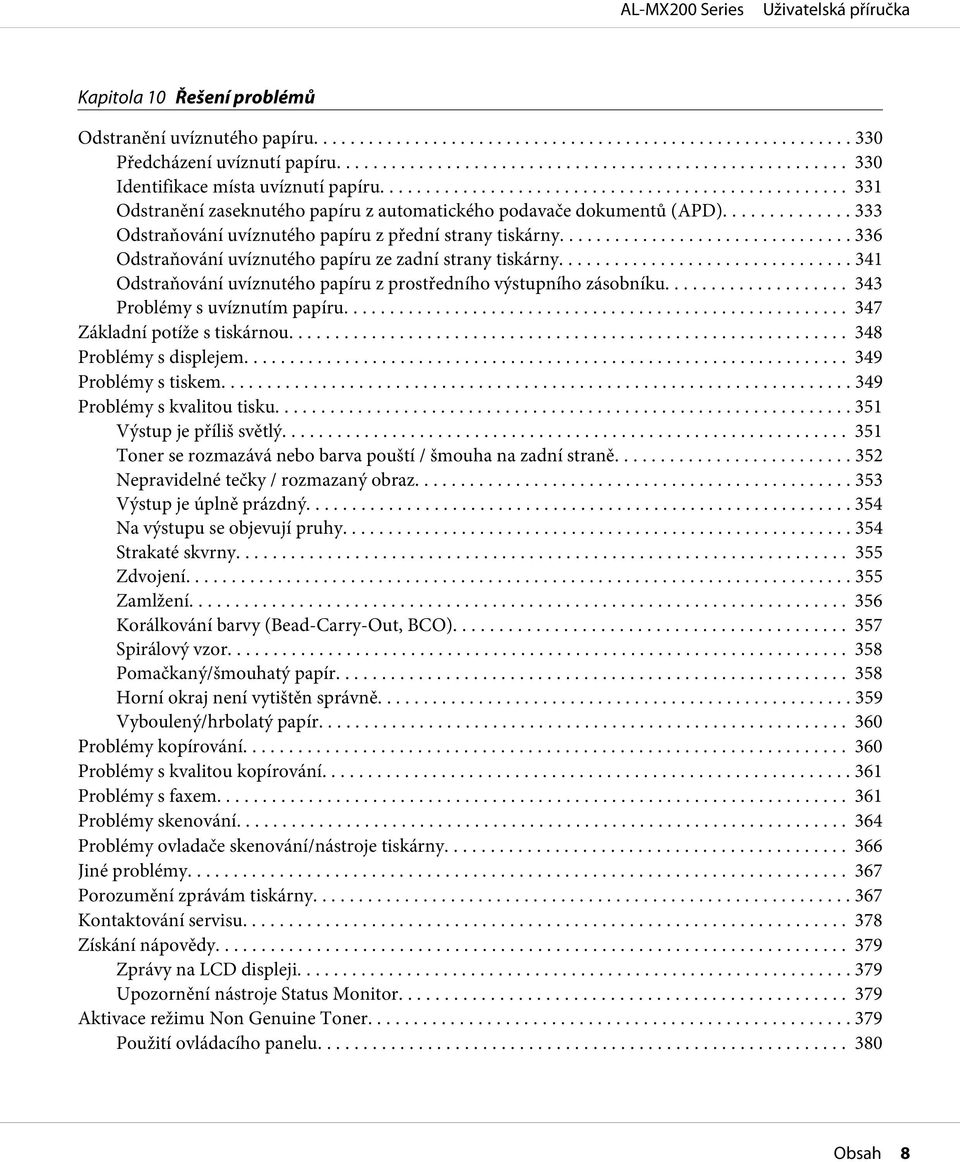 ...... 336 Odstraňování uvíznutého papíru ze zadní strany tiskárny... 341 Odstraňování uvíznutého papíru z prostředního výstupního zásobníku... 343 Problémy s uvíznutím papíru.