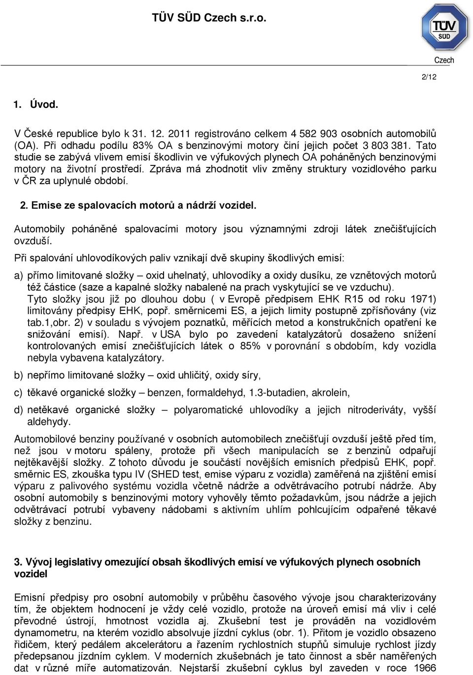 Zpráva má zhodnotit vliv změny struktury vozidlového parku v ČR za uplynulé období. 2. Emise ze spalovacích motorů a nádrží vozidel.