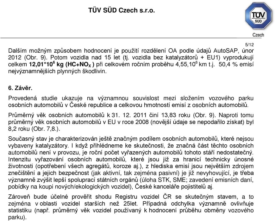 Provedená studie ukazuje na významnou souvislost mezi složením vozového parku osobních automobilů v České republice a celkovou hmotností emisí z osobních automobilů.