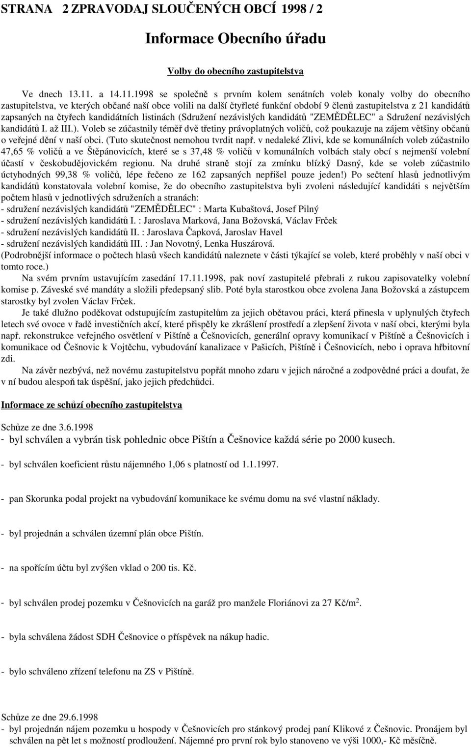 1998 se společně s prvním kolem senátních voleb konaly volby do obecního zastupitelstva, ve kterých občané naší obce volili na další čtyřleté funkční období 9 členů zastupitelstva z 21 kandidátů