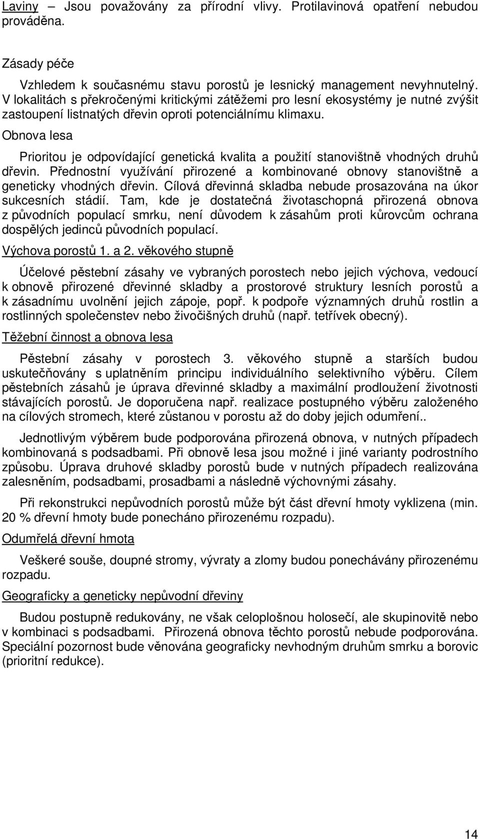 Obnova lesa Prioritou je odpovídající genetická kvalita a použití stanovištně vhodných druhů dřevin. Přednostní využívání přirozené a kombinované obnovy stanovištně a geneticky vhodných dřevin.