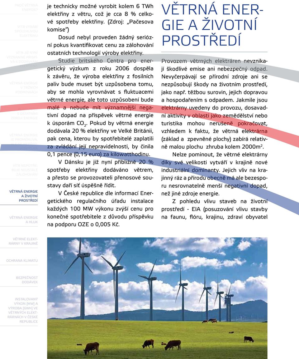 Studie britského Centra pro energetický výzkum z roku 2006 dospěla k závěru, že výroba z fosilních paliv bude muset být uzpůsobena tomu, aby se mohla vyrovnávat s fluktuacemi větrné energie, ale toto