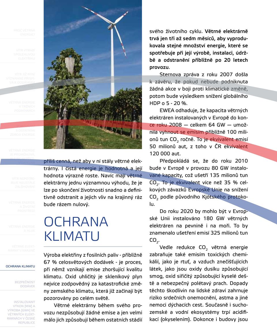 Ochrana klimatu Výroba z fosilních paliv - přibližně 67 % celosvětových - je proces, při němž vznikají emise zhoršující kvalitu klimatu.