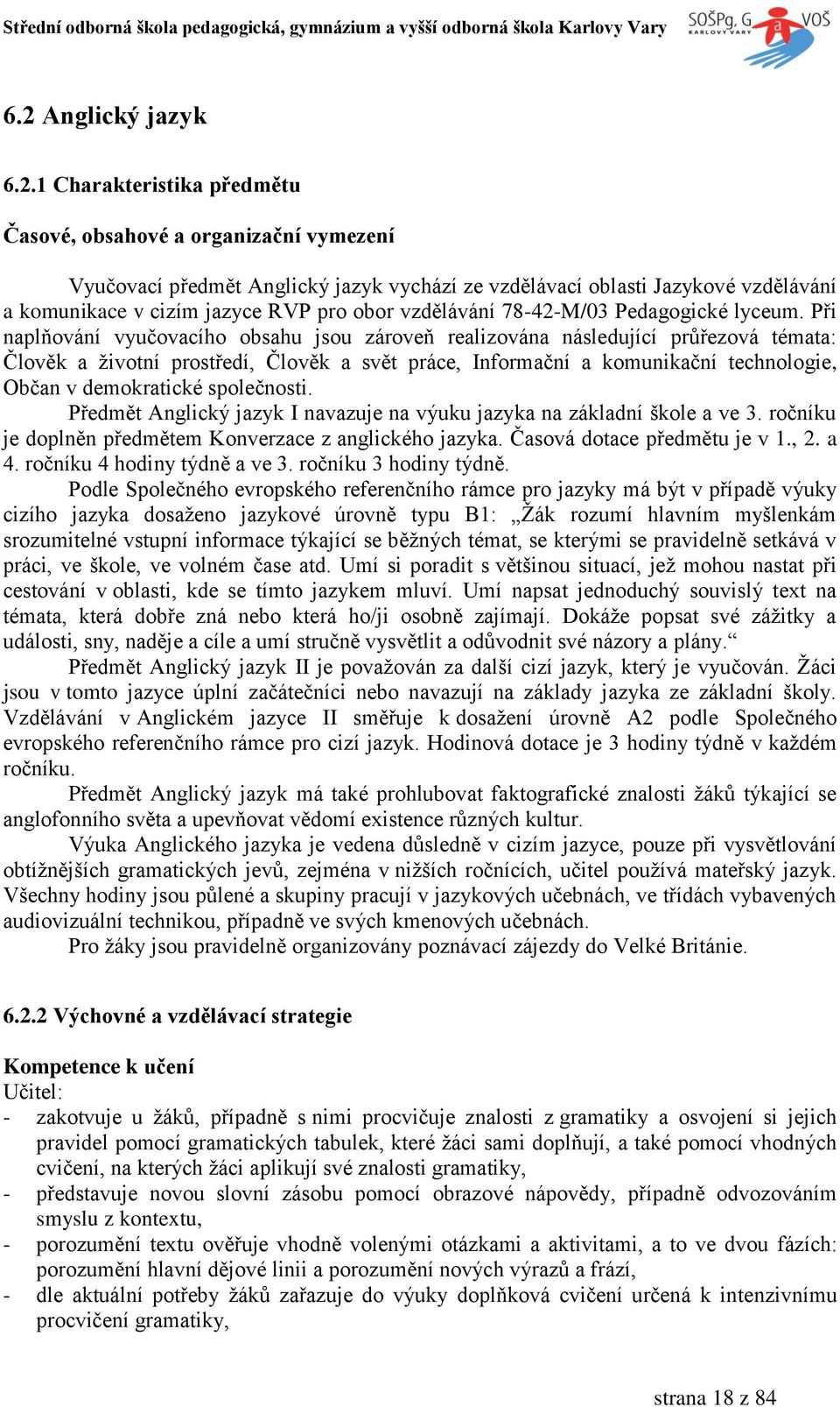 Při naplňování vyučovacího obsahu jsou zároveň realizována následující průřezová témata: Člověk a životní prostředí, Člověk a svět práce, Informační a komunikační technologie, Občan v demokratické