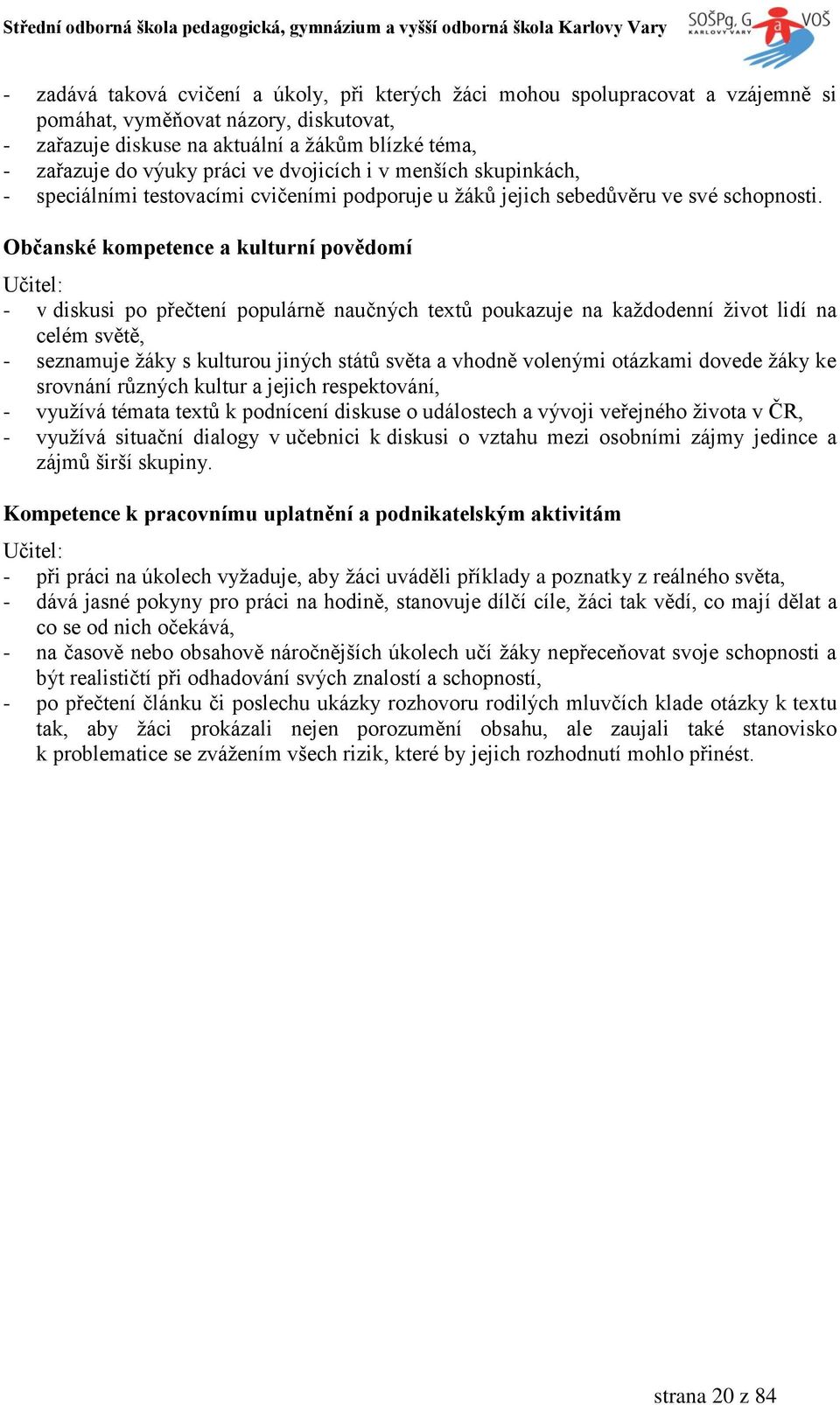 Občanské kompetence a kulturní povědomí - v diskusi po přečtení populárně naučných textů poukazuje na každodenní život lidí na celém světě, - seznamuje žáky s kulturou jiných států světa a vhodně