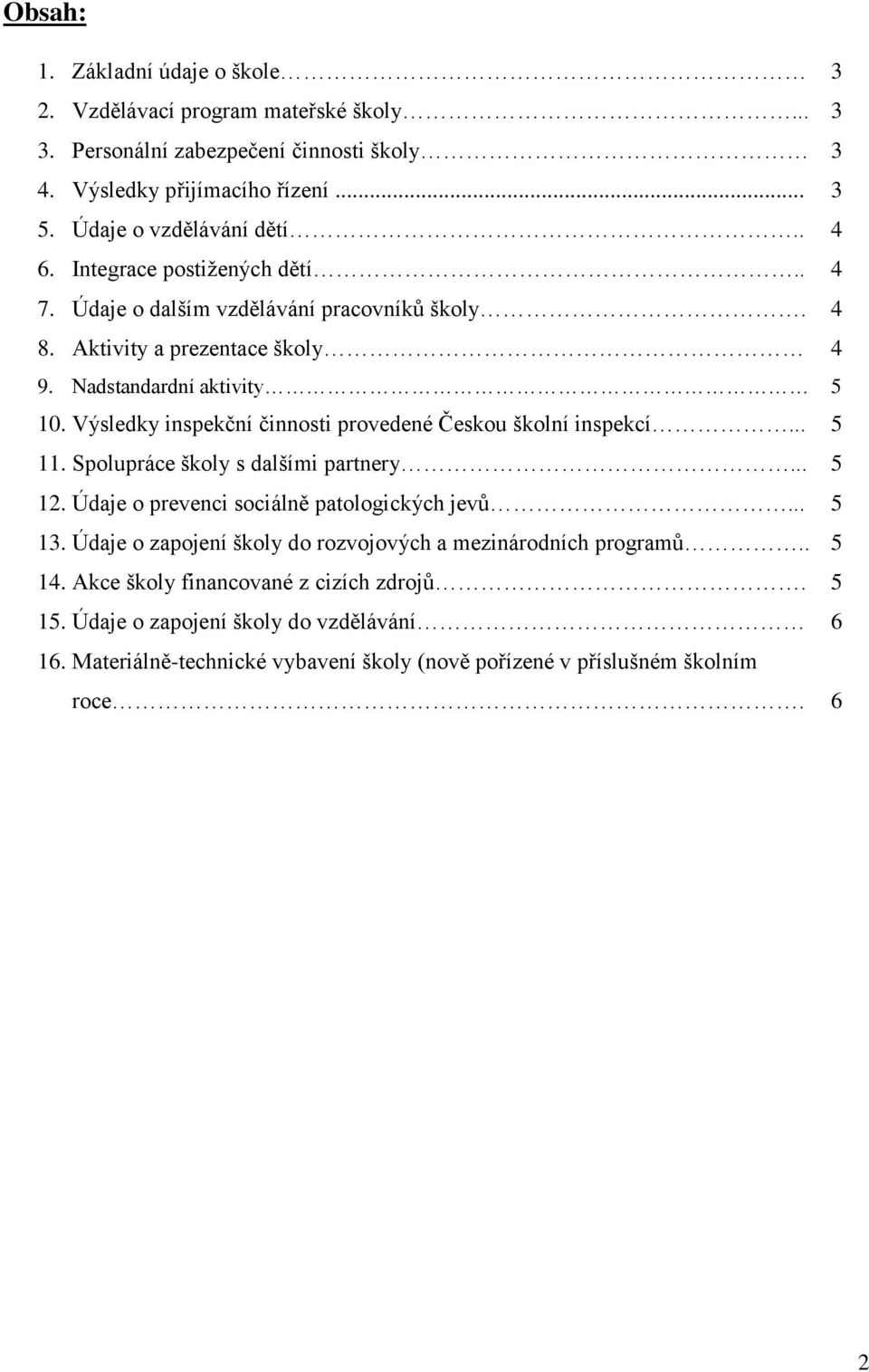 Výsledky inspekční činnosti provedené Českou školní inspekcí... 5 11. Spolupráce školy s dalšími partnery... 5 12. Údaje o prevenci sociálně patologických jevů... 5 13.