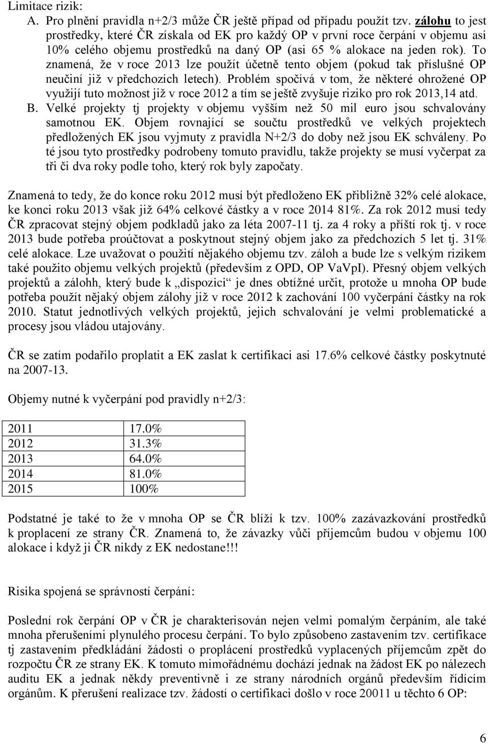 To znamená, že v roce 2013 lze použít účetně tento objem (pokud tak příslušné OP neučiní již v předchozích letech).